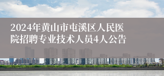 2024年黄山市屯溪区人民医院招聘专业技术人员4人公告
