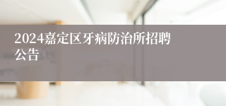 2024嘉定区牙病防治所招聘公告