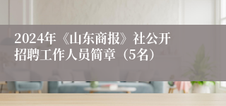2024年《山东商报》社公开招聘工作人员简章（5名）