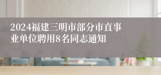 2024福建三明市部分市直事业单位聘用8名同志通知