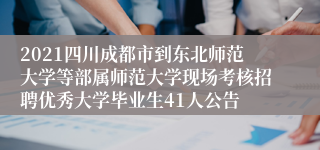 2021四川成都市到东北师范大学等部属师范大学现场考核招聘优秀大学毕业生41人公告