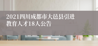 2021四川成都市大邑县引进教育人才18人公告