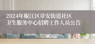 2024年椒江区章安街道社区卫生服务中心招聘工作人员公告
