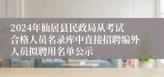 2024年仙居县民政局从考试合格人员名录库中直接招聘编外人员拟聘用名单公示