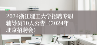 2024浙江理工大学招聘专职辅导员10人公告（2024年北京招聘会）