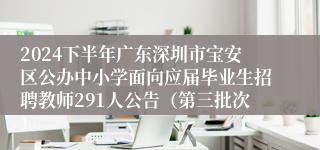 2024下半年广东深圳市宝安区公办中小学面向应届毕业生招聘教师291人公告（第三批次）