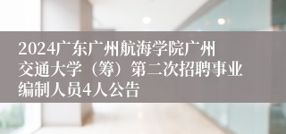 2024广东广州航海学院广州交通大学（筹）第二次招聘事业编制人员4人公告