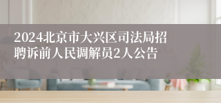 2024北京市大兴区司法局招聘诉前人民调解员2人公告