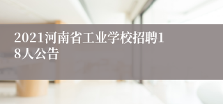 2021河南省工业学校招聘18人公告