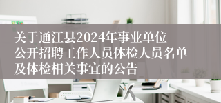 关于通江县2024年事业单位公开招聘工作人员体检人员名单及体检相关事宜的公告