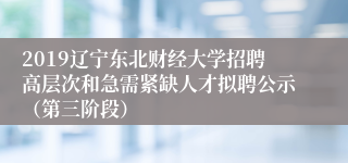 2019辽宁东北财经大学招聘高层次和急需紧缺人才拟聘公示（第三阶段）