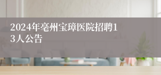 2024年亳州宝璋医院招聘13人公告