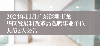 2024年11月广东深圳市龙华区发展和改革局选聘事业单位人员2人公告