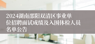 2024湖南邵阳双清区事业单位招聘面试成绩及入围体检人员名单公告