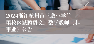 2024浙江杭州市三墩小学兰里校区诚聘语文、数学教师（非事业）公告