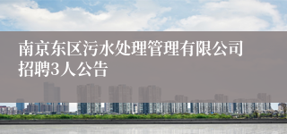 南京东区污水处理管理有限公司招聘3人公告