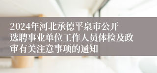 2024年河北承德平泉市公开选聘事业单位工作人员体检及政审有关注意事项的通知