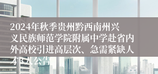 2024年秋季贵州黔西南州兴义民族师范学院附属中学赴省内外高校引进高层次、急需紧缺人才3人公告