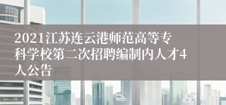2021江苏连云港师范高等专科学校第二次招聘编制内人才4人公告