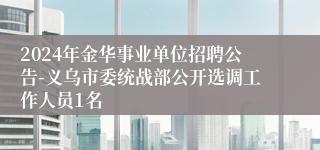 2024年金华事业单位招聘公告-义乌市委统战部公开选调工作人员1名
