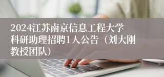 2024江苏南京信息工程大学科研助理招聘1人公告（刘大刚教授团队）