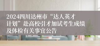 2024四川达州市“达人英才计划”赴高校引才加试考生成绩及体检有关事宜公告