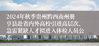 2024年秋季贵州黔西南州册亨县赴省内外高校引进高层次、急需紧缺人才拟进入体检人员公示