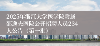 2025年浙江大学医学院附属邵逸夫医院公开招聘人员234人公告（第一批）
