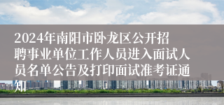 2024年南阳市卧龙区公开招聘事业单位工作人员进入面试人员名单公告及打印面试准考证通知