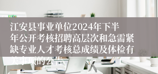 江安县事业单位2024年下半年公开考核招聘高层次和急需紧缺专业人才考核总成绩及体检有关事项的公告