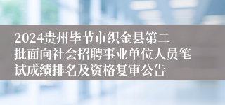 2024贵州毕节市织金县第二批面向社会招聘事业单位人员笔试成绩排名及资格复审公告
