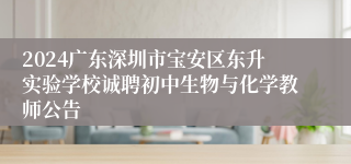 2024广东深圳市宝安区东升实验学校诚聘初中生物与化学教师公告