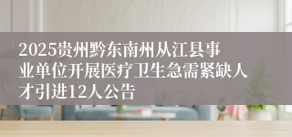 2025贵州黔东南州从江县事业单位开展医疗卫生急需紧缺人才引进12人公告