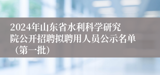 2024年山东省水利科学研究院公开招聘拟聘用人员公示名单（第一批）