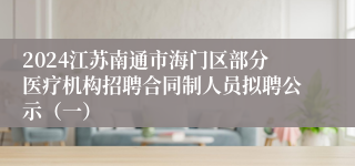 2024江苏南通市海门区部分医疗机构招聘合同制人员拟聘公示（一）