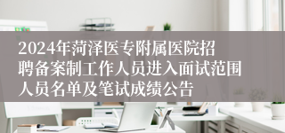 2024年菏泽医专附属医院招聘备案制工作人员进入面试范围人员名单及笔试成绩公告