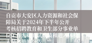 自贡市大安区人力资源和社会保障局关于2024年下半年公开考核招聘教育和卫生部分事业单位工作人员面试成绩和进入体检人员名单的公告
