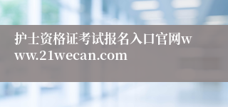 护士资格证考试报名入口官网www.21wecan.com