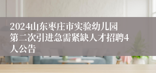 2024山东枣庄市实验幼儿园第二次引进急需紧缺人才招聘4人公告
