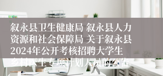 叙永县卫生健康局 叙永县人力资源和社会保障局 关于叙永县2024年公开考核招聘大学生乡村医生专项计划人员的公告
