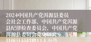 2024中国共产党洱源县委员会社会工作部、中国共产党洱源县纪律检查委员会、中国共产党洱源县委员会党史研究室、洱源县统计局招聘11人公告