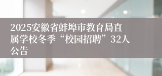 2025安徽省蚌埠市教育局直属学校冬季“校园招聘”32人公告