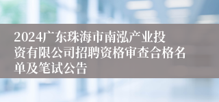 2024广东珠海市南泓产业投资有限公司招聘资格审查合格名单及笔试公告