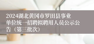 2024湖北黄冈市罗田县事业单位统一招聘拟聘用人员公示公告（第三批次）