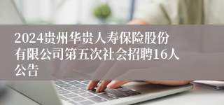 2024贵州华贵人寿保险股份有限公司第五次社会招聘16人公告