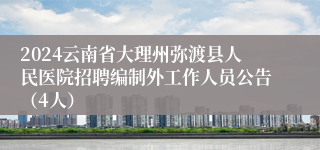 2024云南省大理州弥渡县人民医院招聘编制外工作人员公告（4人）