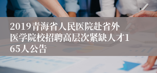 2019青海省人民医院赴省外医学院校招聘高层次紧缺人才165人公告