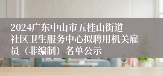 2024广东中山市五桂山街道社区卫生服务中心拟聘用机关雇员（非编制）名单公示