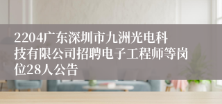 2204广东深圳市九洲光电科技有限公司招聘电子工程师等岗位28人公告