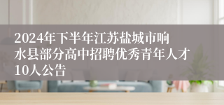 2024年下半年江苏盐城市响水县部分高中招聘优秀青年人才10人公告